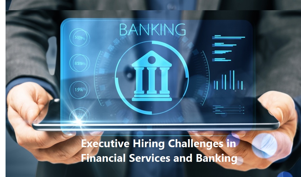 Executive Hiring Challenges in Financial Services and Banking